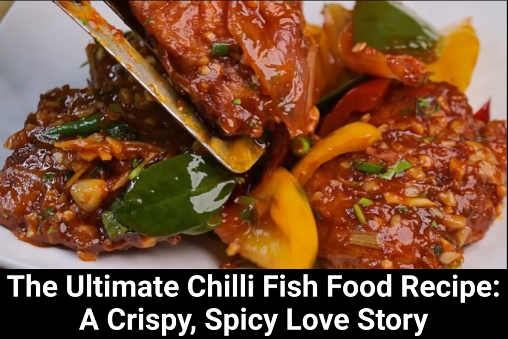 The Ultimate Chilli Fish Food Recipe: A Crispy, Spicy Love Story